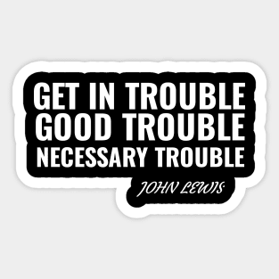 Get in Trouble Good Trouble Necessary Trouble. John Lewis Sticker